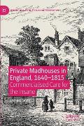Private Madhouses in England, 1640-1815: Commercialised Care for the Insane
