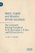Marx, Engels and Modern British Socialism: The Social and Political Thought of H. M. Hyndman, E. B. Bax and William Morris