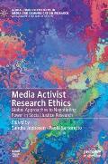 Media Activist Research Ethics: Global Approaches to Negotiating Power in Social Justice Research