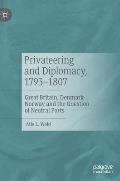 Privateering and Diplomacy, 1793-1807: Great Britain, Denmark-Norway and the Question of Neutral Ports