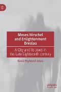 Moses Hirschel and Enlightenment Breslau: A City and Its Jews in the Late Eighteenth Century