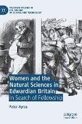 Women and the Natural Sciences in Edwardian Britain: In Search of Fellowship