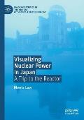 Visualizing Nuclear Power in Japan: A Trip to the Reactor
