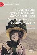 The Comedy and Legacy of Music-Hall Women 1880-1920: Brazen Impudence and Boisterous Vulgarity