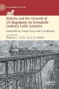 Britain and the Growth of Us Hegemony in Twentieth-Century Latin America: Competition, Cooperation and Coexistence