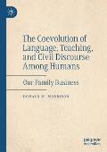 The Coevolution of Language, Teaching, and Civil Discourse Among Humans: Our Family Business
