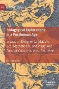 Pedagogical Explorations in a Posthuman Age: Essays on Designer Capitalism, Eco-Aestheticism, and Visual and Popular Culture as West-East Meet