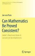 Can Mathematics Be Proved Consistent?: G?del's Shorthand Notes & Lectures on Incompleteness
