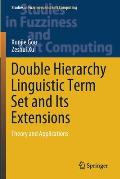 Double Hierarchy Linguistic Term Set and Its Extensions: Theory and Applications