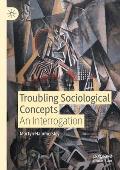 Troubling Sociological Concepts: An Interrogation