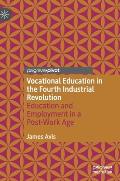 Vocational Education in the Fourth Industrial Revolution: Education and Employment in a Post-Work Age