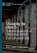 Changing the Church: Transformations of Christian Belief, Practice, and Life