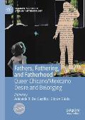 Fathers, Fathering, and Fatherhood: Queer Chicano/Mexicano Desire and Belonging