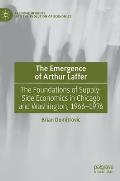 The Emergence of Arthur Laffer: The Foundations of Supply-Side Economics in Chicago and Washington, 1966-1976