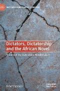 Dictators, Dictatorship and the African Novel: Fictions of the State Under Neoliberalism