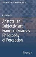 Aristotelian Subjectivism: Francisco Su?rez's Philosophy of Perception