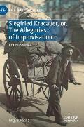 Siegfried Kracauer, Or, the Allegories of Improvisation: Critical Studies
