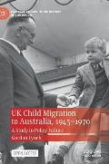 UK Child Migration to Australia, 1945-1970: A Study in Policy Failure