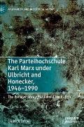 The Parteihochschule Karl Marx Under Ulbricht and Honecker, 1946-1990: The Perseverance of a Stalinist Institution
