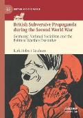 British Subversive Propaganda During the Second World War: Germany, National Socialism and the Political Warfare Executive