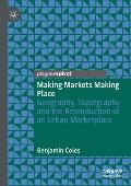 Making Markets Making Place: Geography, Topo/Graphy and the Reproduction of an Urban Marketplace