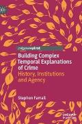 Building Complex Temporal Explanations of Crime: History, Institutions and Agency