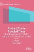 Norbert Elias in Troubled Times: Figurational Approaches to the Problems of the Twenty-First Century