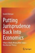 Putting Jurisprudence Back Into Economics: What Is Really Wrong with Today's Neoclassical Theory