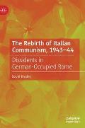 The Rebirth of Italian Communism, 1943-44: Dissidents in German-Occupied Rome