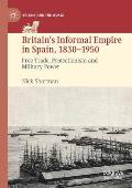 Britain's Informal Empire in Spain, 1830-1950: Free Trade, Protectionism and Military Power