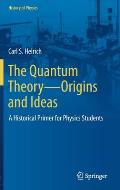 The Quantum Theory--Origins and Ideas: A Historical Primer for Physics Students