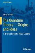 The Quantum Theory--Origins and Ideas: A Historical Primer for Physics Students