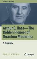 Arthur E. Haas - The Hidden Pioneer of Quantum Mechanics: A Biography