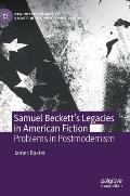 Samuel Beckett's Legacies in American Fiction: Problems in Postmodernism