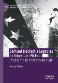 Samuel Beckett's Legacies in American Fiction: Problems in Postmodernism