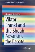 Viktor Frankl and the Shoah: Advancing the Debate