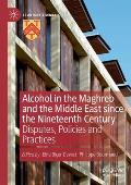 Alcohol in the Maghreb and the Middle East Since the Nineteenth Century: Disputes, Policies and Practices