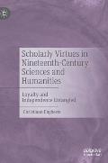 Scholarly Virtues in Nineteenth-Century Sciences and Humanities: Loyalty and Independence Entangled