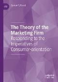 The Theory of the Marketing Firm: Responding to the Imperatives of Consumer-Orientation