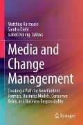 Media and Change Management: Creating a Path for New Content Formats, Business Models, Consumer Roles, and Business Responsibility