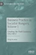 Business Practice in Socialist Hungary, Volume 1: Creating the Theft Economy, 1945-1957