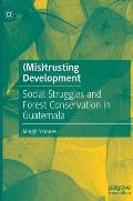 (Mis)Trusting Development: Social Struggles and Forest Conservation in Guatemala