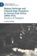 Human Porterage and Colonial State Formation in German East Africa, 1880s-1914: Tensions of Transport