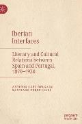 Iberian Interfaces: Literary and Cultural Relations Between Spain and Portugal, 1870-1930