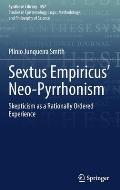 Sextus Empiricus' Neo-Pyrrhonism: Skepticism as a Rationally Ordered Experience