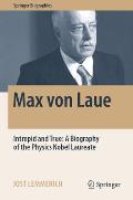Max Von Laue: Intrepid and True: A Biography of the Physics Nobel Laureate