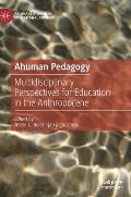 Ahuman Pedagogy: Multidisciplinary Perspectives for Education in the Anthropocene