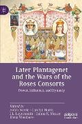 Later Plantagenet and the Wars of the Roses Consorts: Power, Influence, and Dynasty