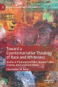 Toward a Counternarrative Theology of Race and Whiteness: Studies in Philosophy of Race, Science Fiction Cinema, and Superhero Stories