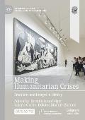 Making Humanitarian Crises: Emotions and Images in History